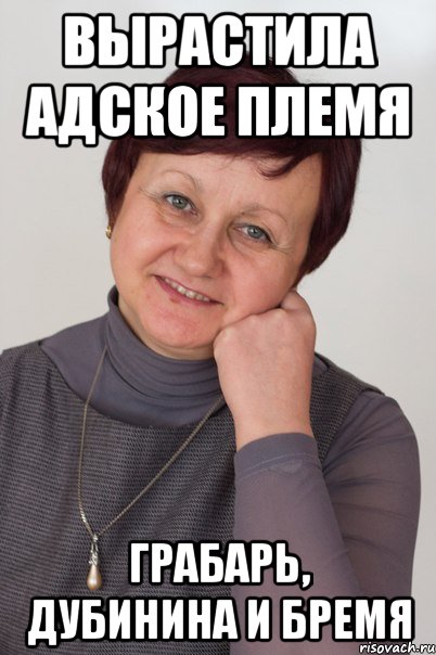 Вырастила адское племя Грабарь, дубинина и бремя