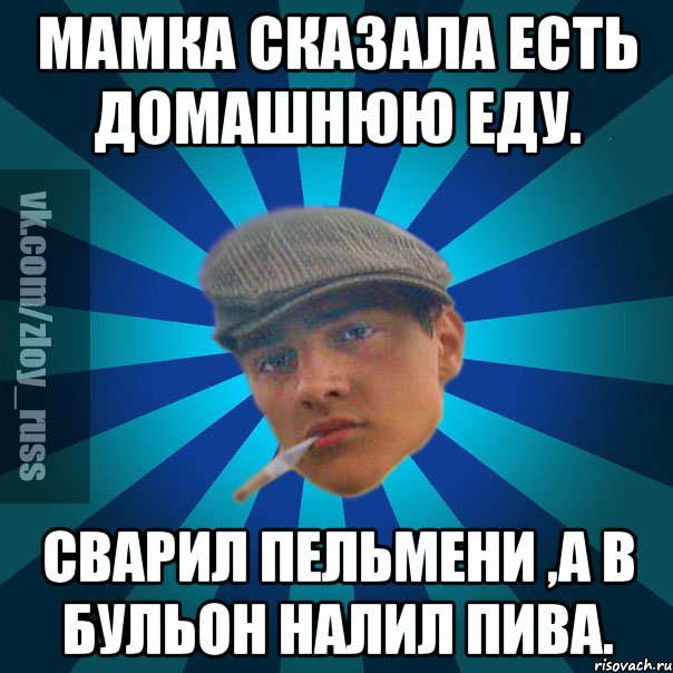 Мамка сказала есть домашнюю еду. Сварил пельмени ,а в бульон налил пива.