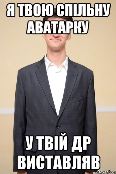 я твою спільну аватарку у твій др виставляв