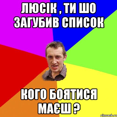 Люсік , ти шо загубив список кого боятися маєш ?, Мем Чоткий паца