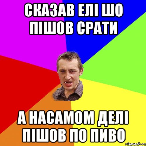 Сказав Елі шо пішов срати а насамом делі пішов по пиво, Мем Чоткий паца