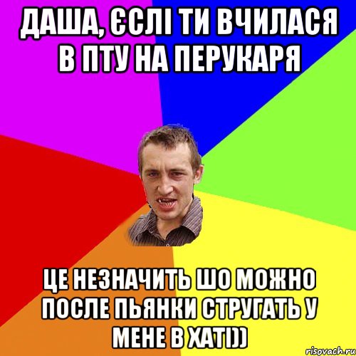 Даша, єслі ти вчилася в ПТУ на перукаря це незначить шо можно после пьянки стругать у мене в хаті)), Мем Чоткий паца