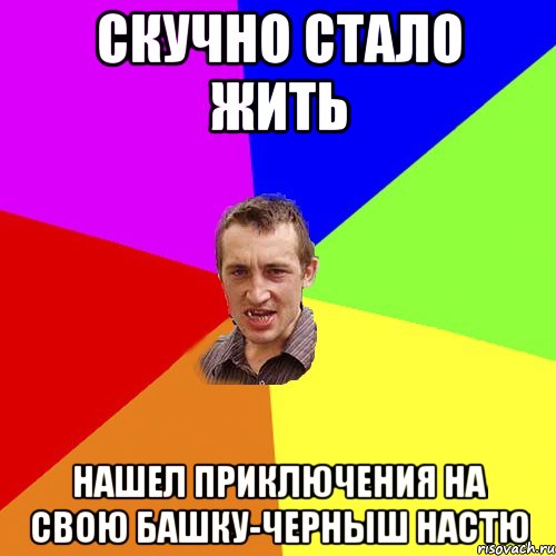 скучно стало жить нашел приключения на свою башку-Черныш Настю, Мем Чоткий паца