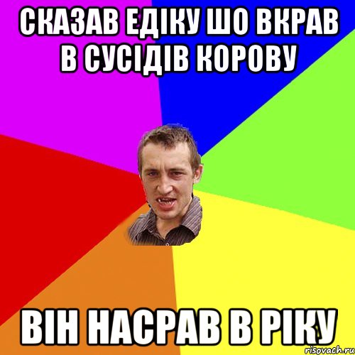 Сказав едіку шо вкрав в сусідів корову він насрав в ріку, Мем Чоткий паца