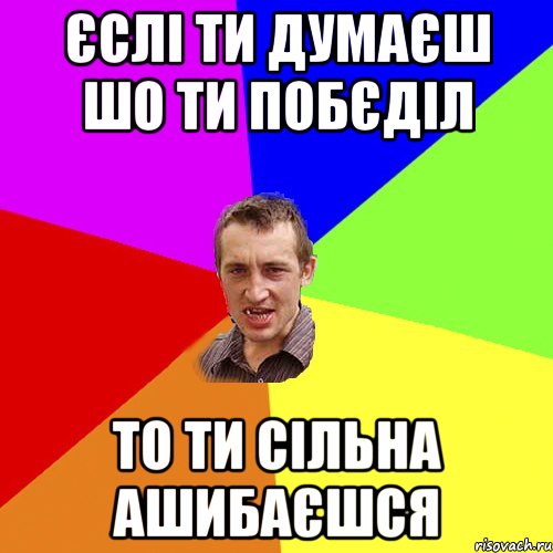 єслі ти думаєш шо ти побєділ то ти сільна ашибаєшся, Мем Чоткий паца