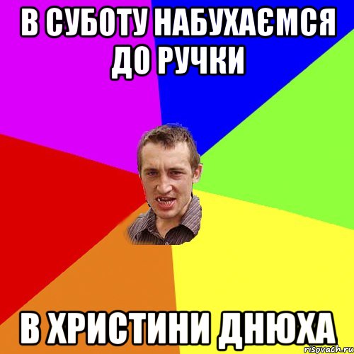 в суботу набухаємся до ручки в христини днюха, Мем Чоткий паца