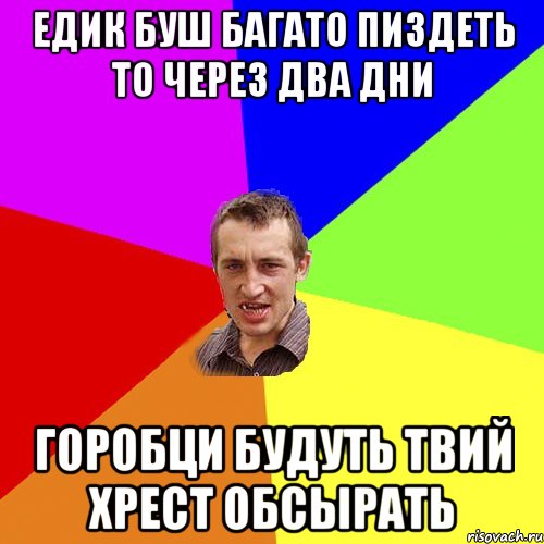 ЕДИК БУШ БАГАТО ПИЗДЕТЬ ТО ЧЕРЕЗ ДВА ДНИ ГОРОБЦИ БУДУТЬ ТВИЙ ХРЕСТ ОБСЫРАТЬ, Мем Чоткий паца