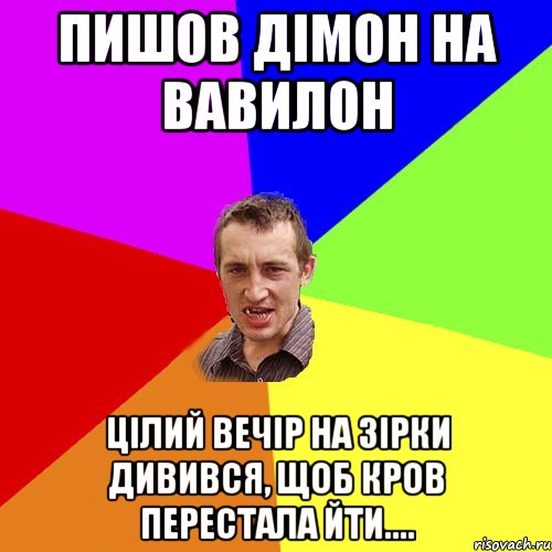 пишов дімон на вавилон цілий вечір на зірки дивився, щоб кров перестала йти...., Мем Чоткий паца