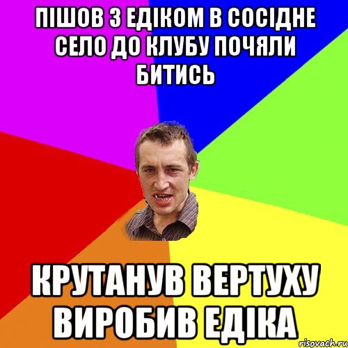 пішов з едіком в сосідне село до клубу почяли битись крутанув вертуху виробив едіка, Мем Чоткий паца