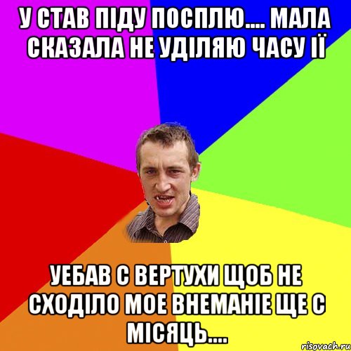 У став піду посплю.... Мала сказала не уділяю часу ії Уебав с вертухи щоб не сходіло мое внеманіе ще с місяць...., Мем Чоткий паца