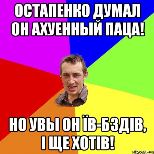 Остапенко думал он ахуенный паца! Но увы он їв-бздів, і ще хотів!, Мем Чоткий паца