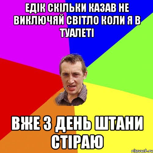 Едік скільки казав не виключяй світло коли я в туалеті вже 3 день штани стіраю, Мем Чоткий паца