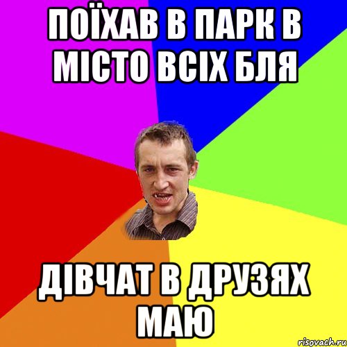 поїхав в парк в місто всіх бля дівчат в друзях маю, Мем Чоткий паца