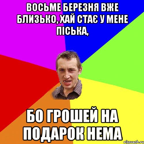 Восьме березня вже близько, хай стає у мене піська, Бо грошей на подарок нема, Мем Чоткий паца