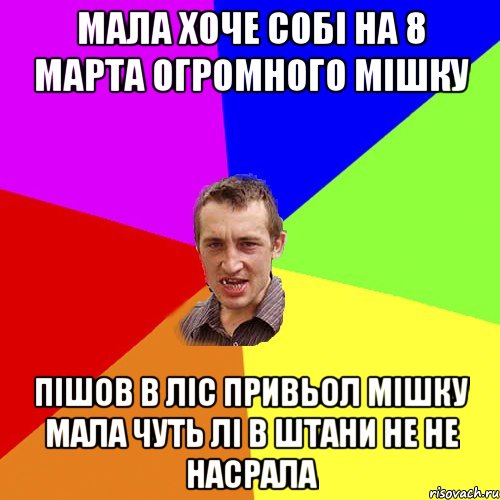 мала хоче собі на 8 марта огромного мішку пішов в ліс привьол мішку мала чуть лі в штани не не насрала, Мем Чоткий паца