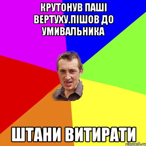 Крутонув паші вертуху.Пішов до умивальника Штани витирати, Мем Чоткий паца