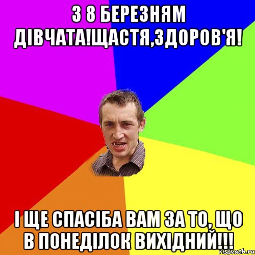 З 8 березням дівчата!Щастя,Здоров'я! І ще спасіба вам за то, що в понеділок вихідний!!!, Мем Чоткий паца