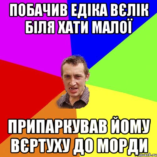 Побачив Едіка вєлік біля хати малої Припаркував йому вєртуху до морди, Мем Чоткий паца