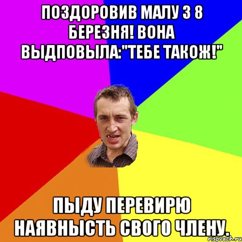 Поздоровив малу з 8 березня! Вона выдповыла:"Тебе також!" Пыду перевирю наявнысть свого члену., Мем Чоткий паца