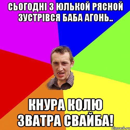 Сьогодні з Юлькой Рясной зустрівся баба Агонь.. Кнура колю зватра свайба!, Мем Чоткий паца