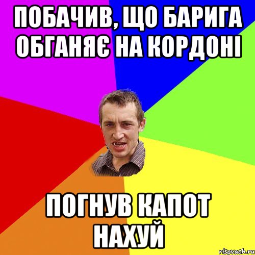 Побачив, що барига обганяє на кордоні Погнув капот нахуй, Мем Чоткий паца