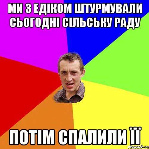 Ми з едіком штурмували сьогодні сільську раду потім спалили її, Мем Чоткий паца