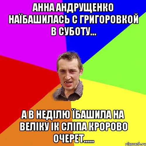 Анна Андрущенко наїбашилась с григоровкой в суботу... а в неділю їбашила на веліку ік сліпа кророво очерет....., Мем Чоткий паца