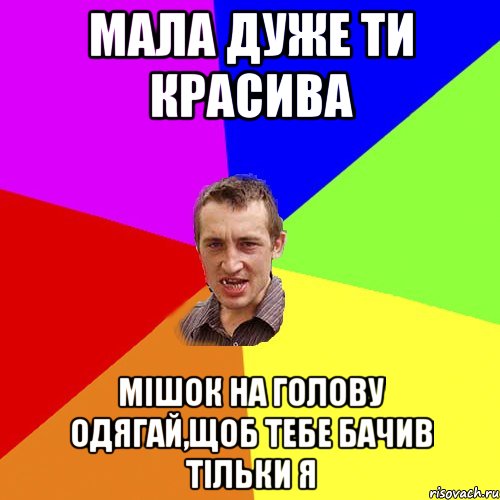 Мала дуже ти красива мішок на голову одягай,щоб тебе бачив тільки я, Мем Чоткий паца