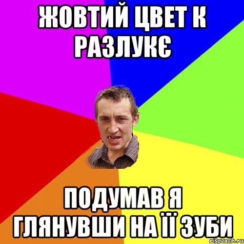 жовтий цвет к разлукє подумав я глянувши на її зуби, Мем Чоткий паца