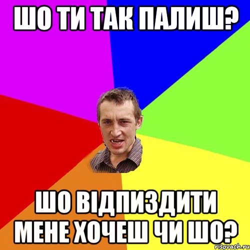 Шо ти так палиш? Шо відпиздити мене хочеш чи шо?, Мем Чоткий паца