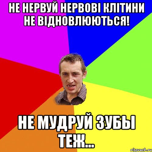 НЕ НЕРВУЙ НЕРВОВI КЛIТИНИ НЕ ВIДНОВЛЮЮТЬСЯ! НЕ МУДРУЙ ЗУБЫ ТЕЖ..., Мем Чоткий паца