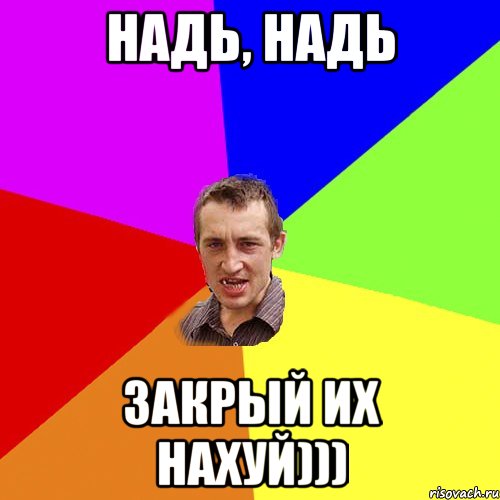 Надь, Надь Закрый их нахуй))), Мем Чоткий паца