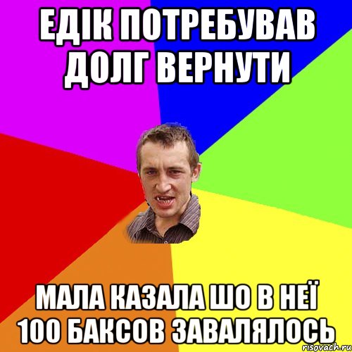 едік потребував долг вернути мала казала шо в неї 100 баксов завалялось, Мем Чоткий паца