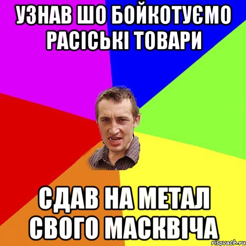 узнав шо бойкотуємо расіські товари сдав на метал свого масквіча, Мем Чоткий паца