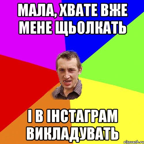 мала, хвате вже мене щьолкать і в інстаграм викладувать, Мем Чоткий паца