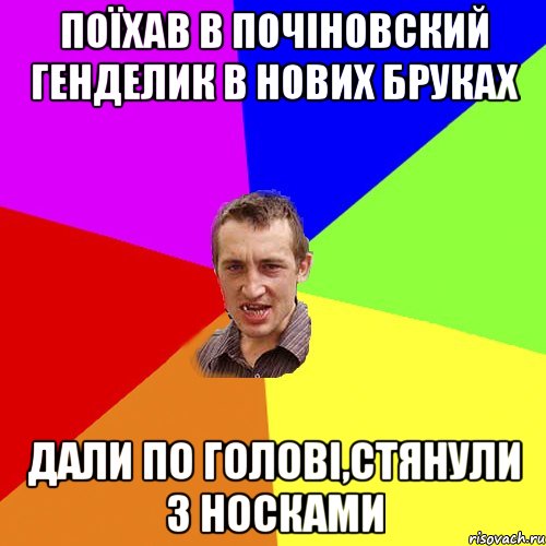 поїхав в почіновский генделик в нових бруках дали по голові,стянули з носками, Мем Чоткий паца