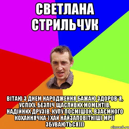 Светлана Стрильчук Вітаю з Днем народження бажаю здоров*я, успіху, безліч щасливих моментів, надійних друзів, купу посмішок, взаємного коханнячка*) Хай найзаповітніші мрії збуваються))), Мем Чоткий паца