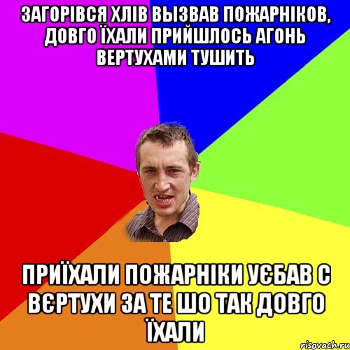 Загорівся хлів вызвав пожарніков, довго їхали прийшлось агонь вертухами тушить Приїхали пожарніки уєбав с вєртухи за те шо так довго їхали, Мем Чоткий паца