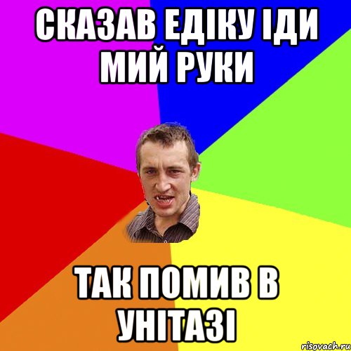сказав едіку іди мий руки так помив в унітазі, Мем Чоткий паца