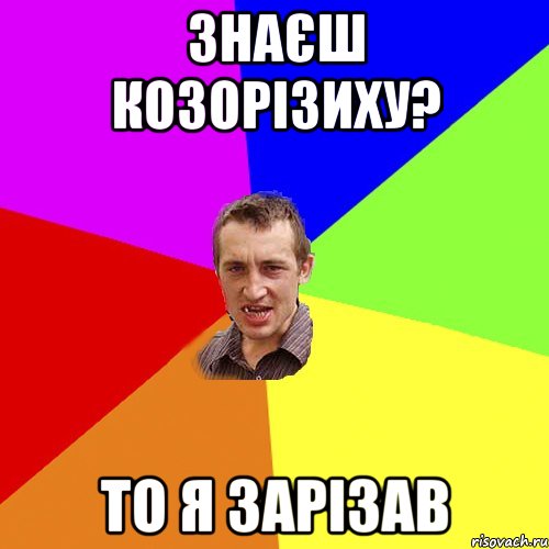 Знаєш козорізиху? То я зарізав, Мем Чоткий паца