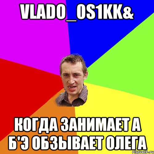 VLaDo_0s1kk& Когда занимает А Б'э обзывает Олега, Мем Чоткий паца