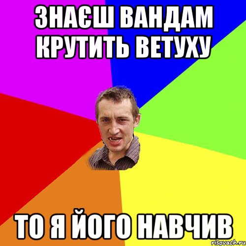 знаєш Вандам крутить ветуху то я його навчив, Мем Чоткий паца