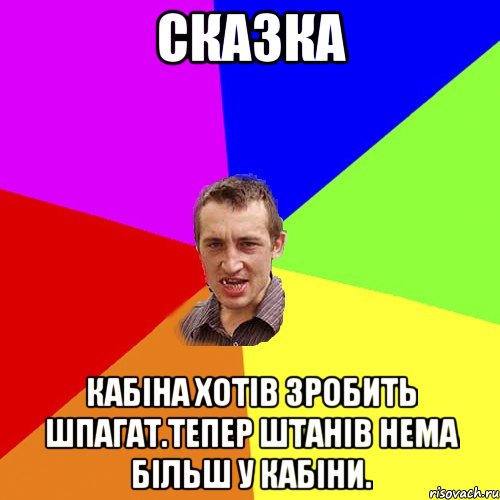 Сказка Кабіна хотів зробить шпагат.Тепер штанів нема більш у Кабіни., Мем Чоткий паца