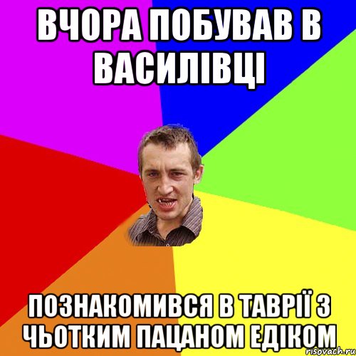 Вчора побував в Василiвцi познакомився в таврiї з чьотким пацаном Едiком, Мем Чоткий паца