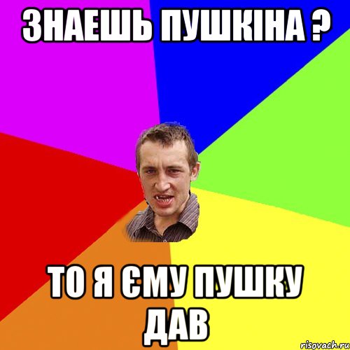 Знаешь Пушкіна ? то я єму пушку дав, Мем Чоткий паца