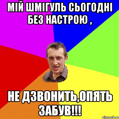 Мій Шмігуль сьогодні без настрою , не дзвонить,опять забув!!!, Мем Чоткий паца