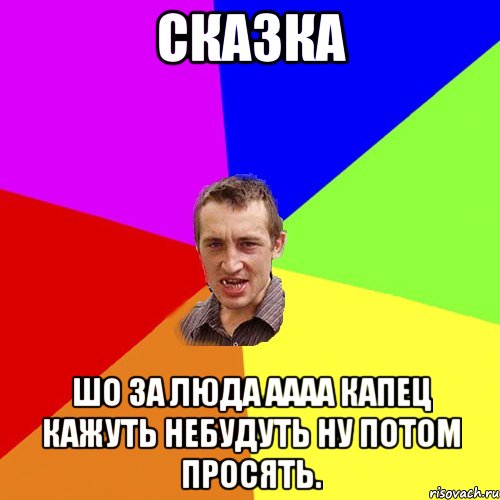 Сказка шо за люда аааа капец кажуть небудуть ну потом просять., Мем Чоткий паца