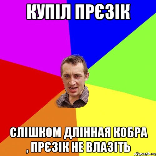 Купіл прєзік Слішком длінная кобра , прєзік не влазіть, Мем Чоткий паца