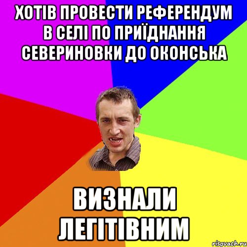 Хотів провести референдум в селі по приїднання севериновки до оконська визнали легітівним, Мем Чоткий паца
