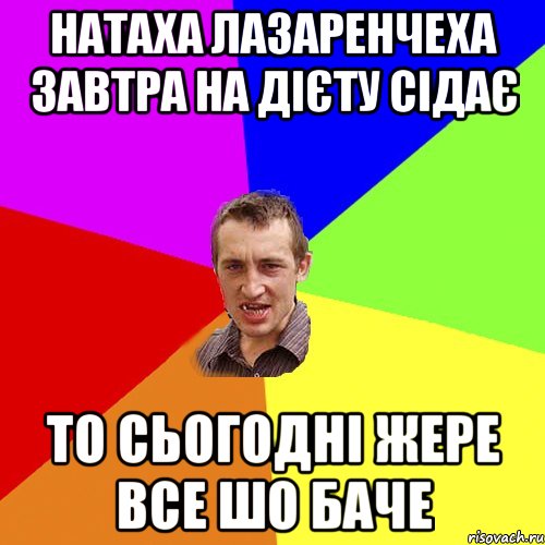 Натаха Лазаренчеха завтра на дієту сідає то сьогодні жере все шо баче, Мем Чоткий паца